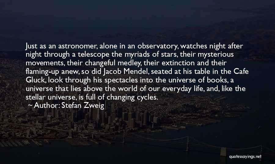 Stefan Zweig Quotes: Just As An Astronomer, Alone In An Observatory, Watches Night After Night Through A Telescope The Myriads Of Stars, Their