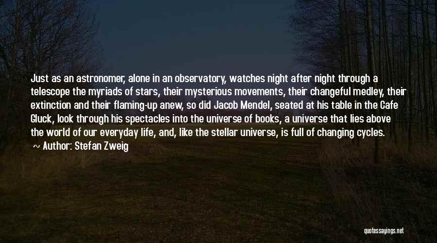 Stefan Zweig Quotes: Just As An Astronomer, Alone In An Observatory, Watches Night After Night Through A Telescope The Myriads Of Stars, Their