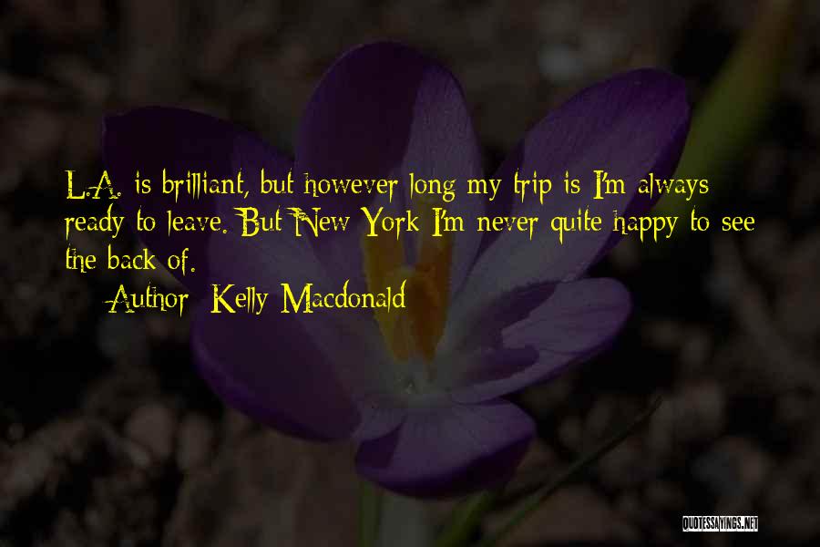 Kelly Macdonald Quotes: L.a. Is Brilliant, But However Long My Trip Is I'm Always Ready To Leave. But New York I'm Never Quite