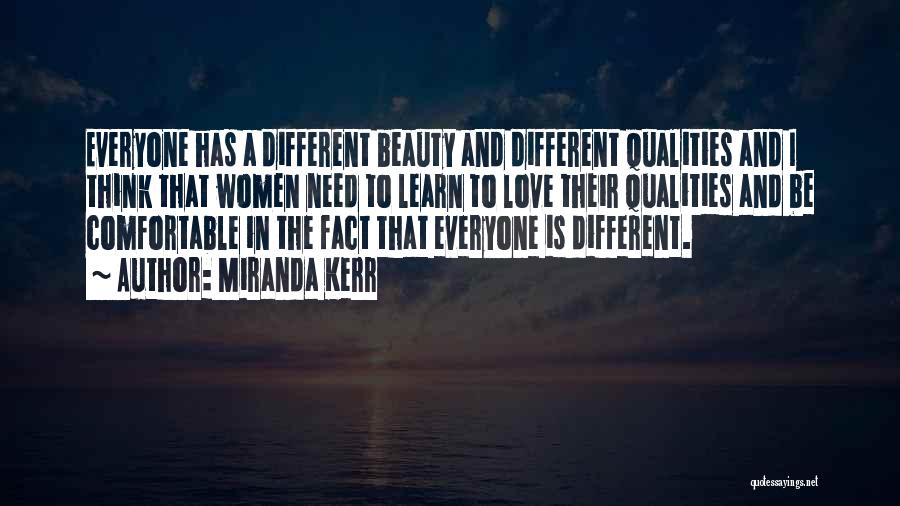 Miranda Kerr Quotes: Everyone Has A Different Beauty And Different Qualities And I Think That Women Need To Learn To Love Their Qualities