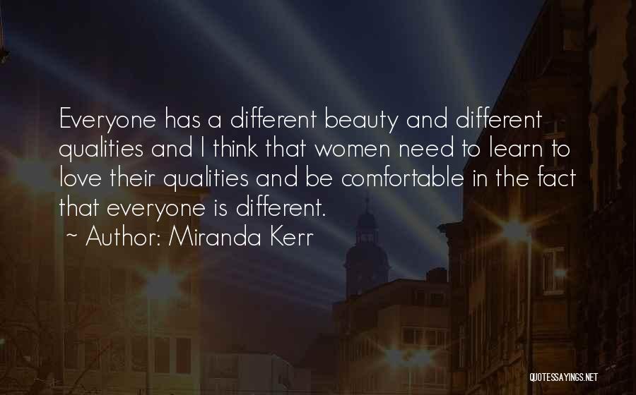 Miranda Kerr Quotes: Everyone Has A Different Beauty And Different Qualities And I Think That Women Need To Learn To Love Their Qualities