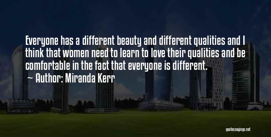 Miranda Kerr Quotes: Everyone Has A Different Beauty And Different Qualities And I Think That Women Need To Learn To Love Their Qualities