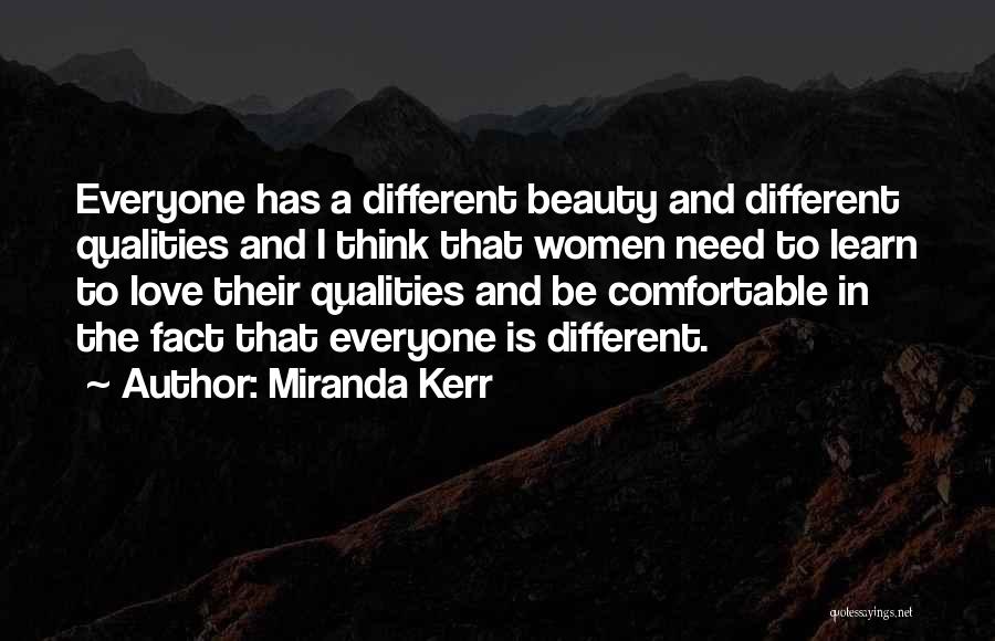 Miranda Kerr Quotes: Everyone Has A Different Beauty And Different Qualities And I Think That Women Need To Learn To Love Their Qualities