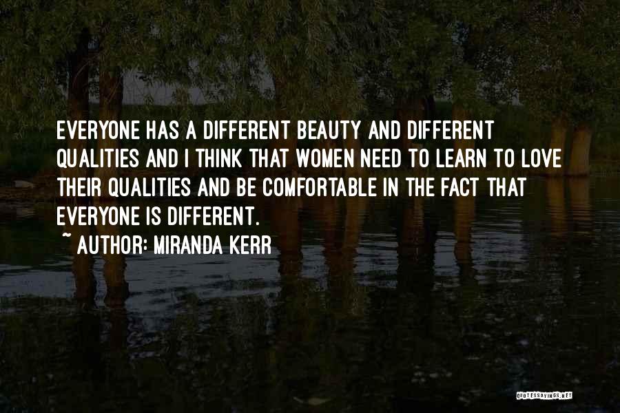 Miranda Kerr Quotes: Everyone Has A Different Beauty And Different Qualities And I Think That Women Need To Learn To Love Their Qualities