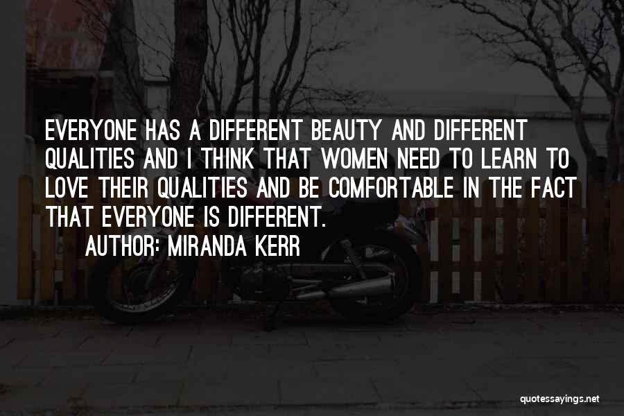 Miranda Kerr Quotes: Everyone Has A Different Beauty And Different Qualities And I Think That Women Need To Learn To Love Their Qualities