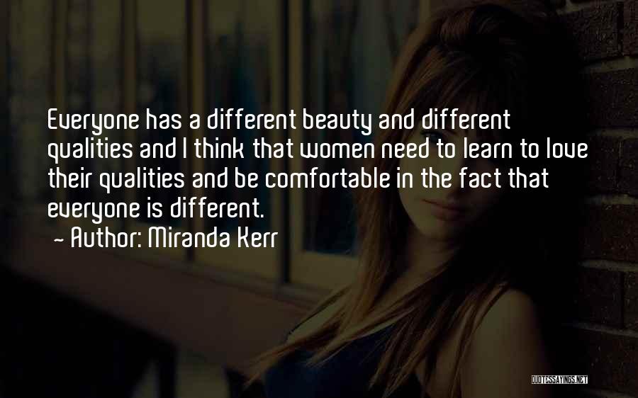 Miranda Kerr Quotes: Everyone Has A Different Beauty And Different Qualities And I Think That Women Need To Learn To Love Their Qualities
