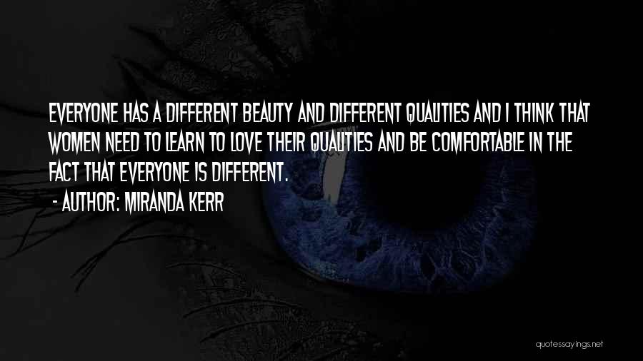 Miranda Kerr Quotes: Everyone Has A Different Beauty And Different Qualities And I Think That Women Need To Learn To Love Their Qualities