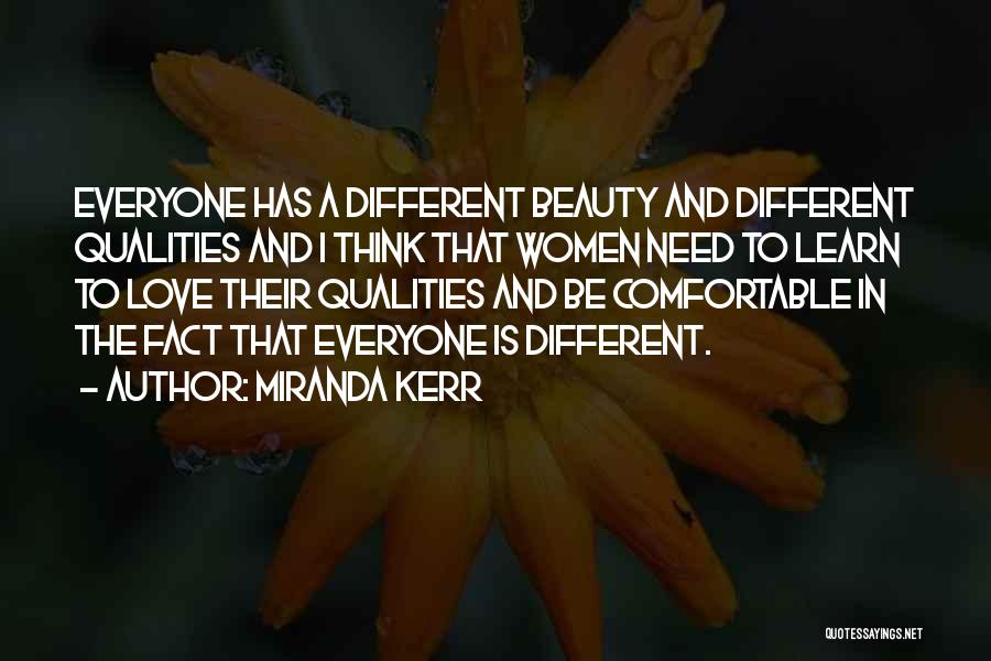 Miranda Kerr Quotes: Everyone Has A Different Beauty And Different Qualities And I Think That Women Need To Learn To Love Their Qualities