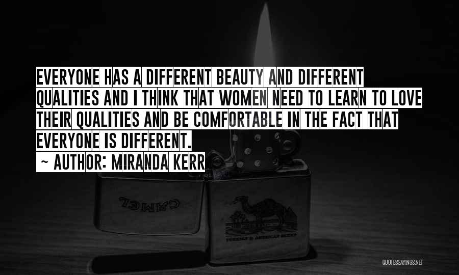 Miranda Kerr Quotes: Everyone Has A Different Beauty And Different Qualities And I Think That Women Need To Learn To Love Their Qualities