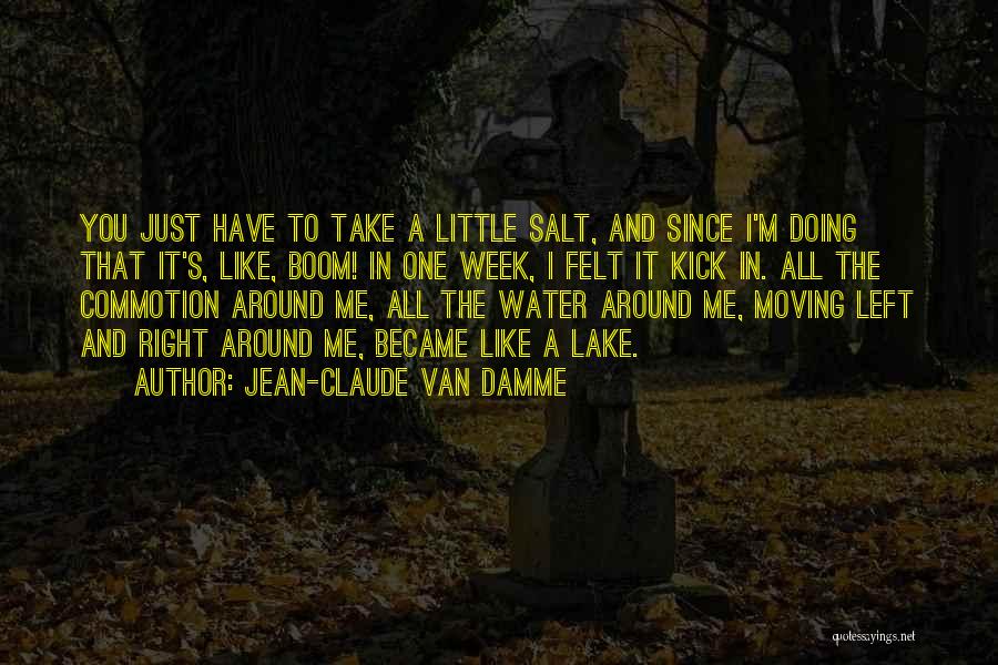 Jean-Claude Van Damme Quotes: You Just Have To Take A Little Salt, And Since I'm Doing That It's, Like, Boom! In One Week, I