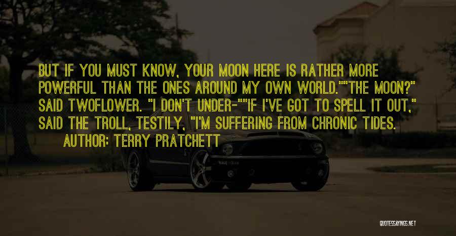 Terry Pratchett Quotes: But If You Must Know, Your Moon Here Is Rather More Powerful Than The Ones Around My Own World.the Moon?