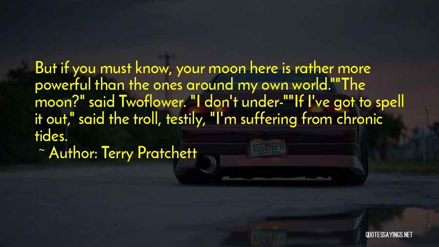 Terry Pratchett Quotes: But If You Must Know, Your Moon Here Is Rather More Powerful Than The Ones Around My Own World.the Moon?