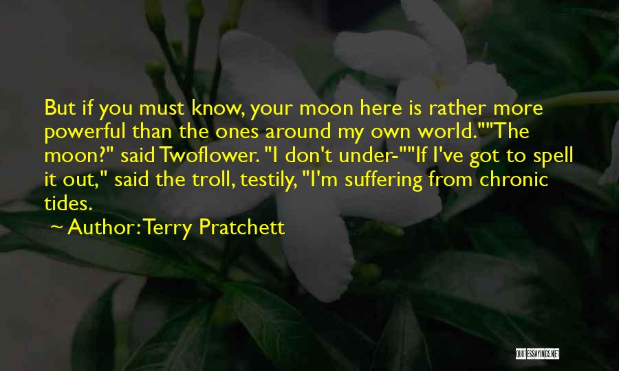 Terry Pratchett Quotes: But If You Must Know, Your Moon Here Is Rather More Powerful Than The Ones Around My Own World.the Moon?