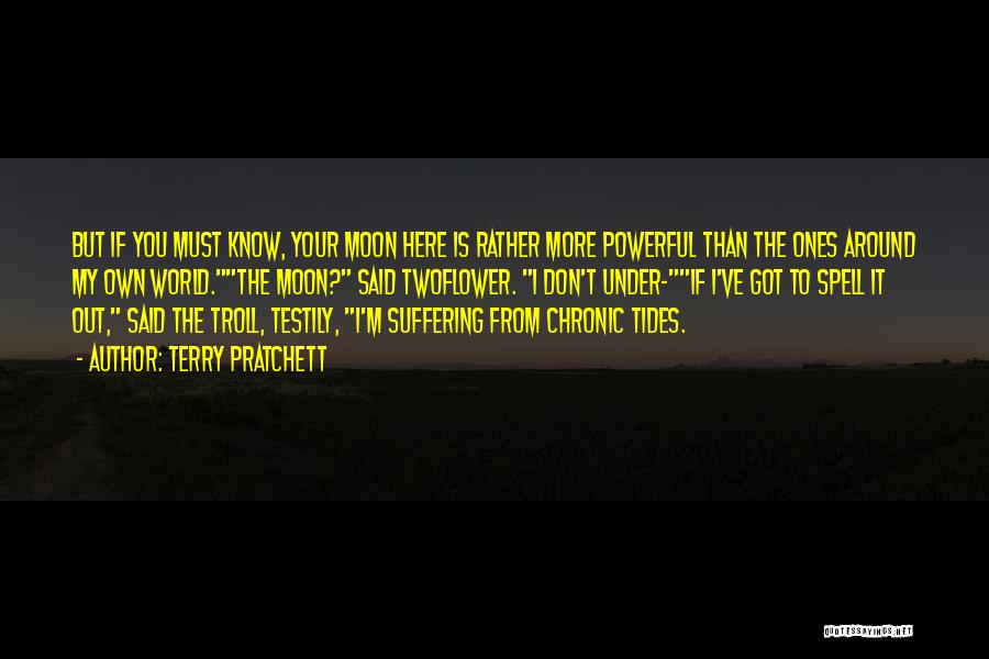 Terry Pratchett Quotes: But If You Must Know, Your Moon Here Is Rather More Powerful Than The Ones Around My Own World.the Moon?