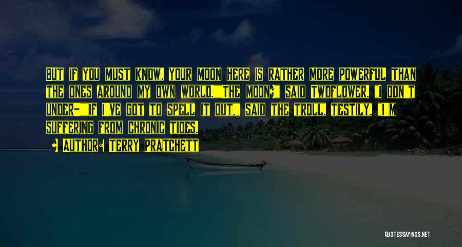 Terry Pratchett Quotes: But If You Must Know, Your Moon Here Is Rather More Powerful Than The Ones Around My Own World.the Moon?