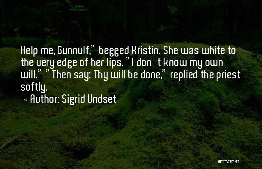 Sigrid Undset Quotes: Help Me, Gunnulf, Begged Kristin. She Was White To The Very Edge Of Her Lips. I Don't Know My Own
