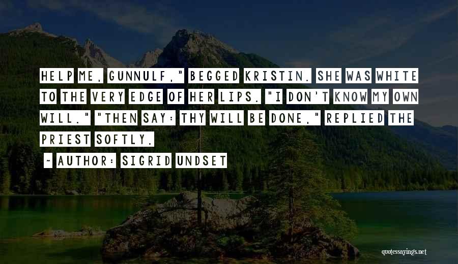 Sigrid Undset Quotes: Help Me, Gunnulf, Begged Kristin. She Was White To The Very Edge Of Her Lips. I Don't Know My Own