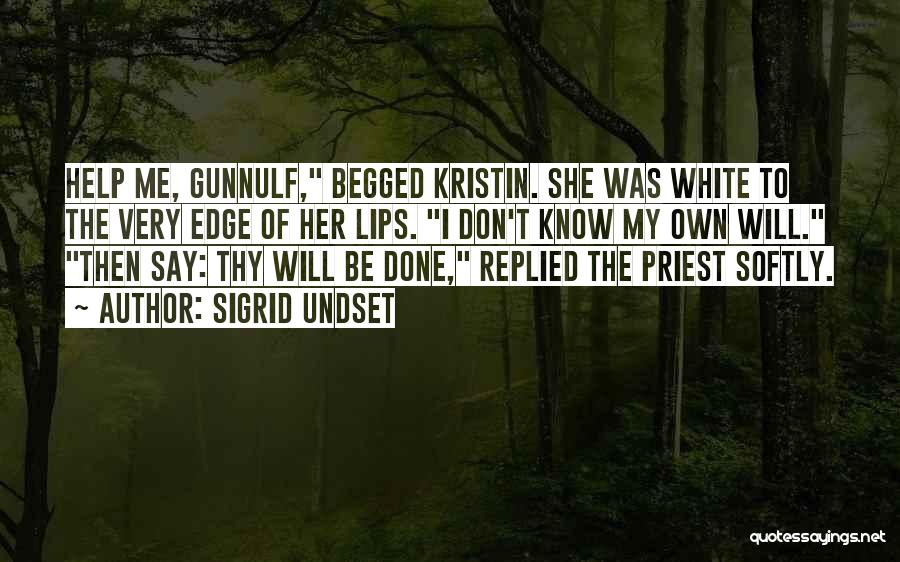 Sigrid Undset Quotes: Help Me, Gunnulf, Begged Kristin. She Was White To The Very Edge Of Her Lips. I Don't Know My Own