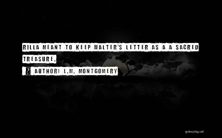 L.M. Montgomery Quotes: Rilla Meant To Keep Walter's Letter As A A Sacred Treasure.