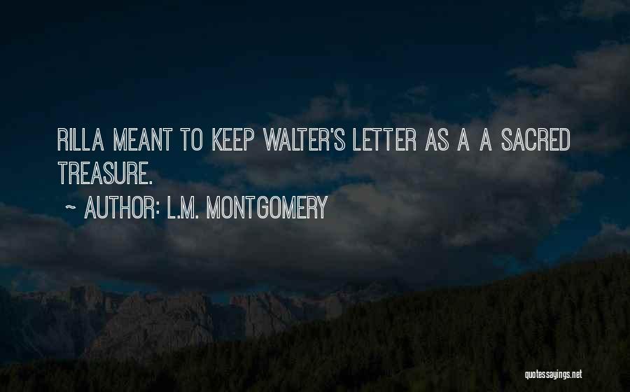 L.M. Montgomery Quotes: Rilla Meant To Keep Walter's Letter As A A Sacred Treasure.