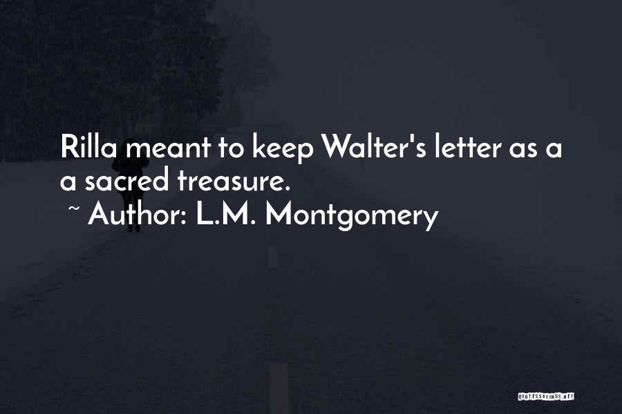 L.M. Montgomery Quotes: Rilla Meant To Keep Walter's Letter As A A Sacred Treasure.