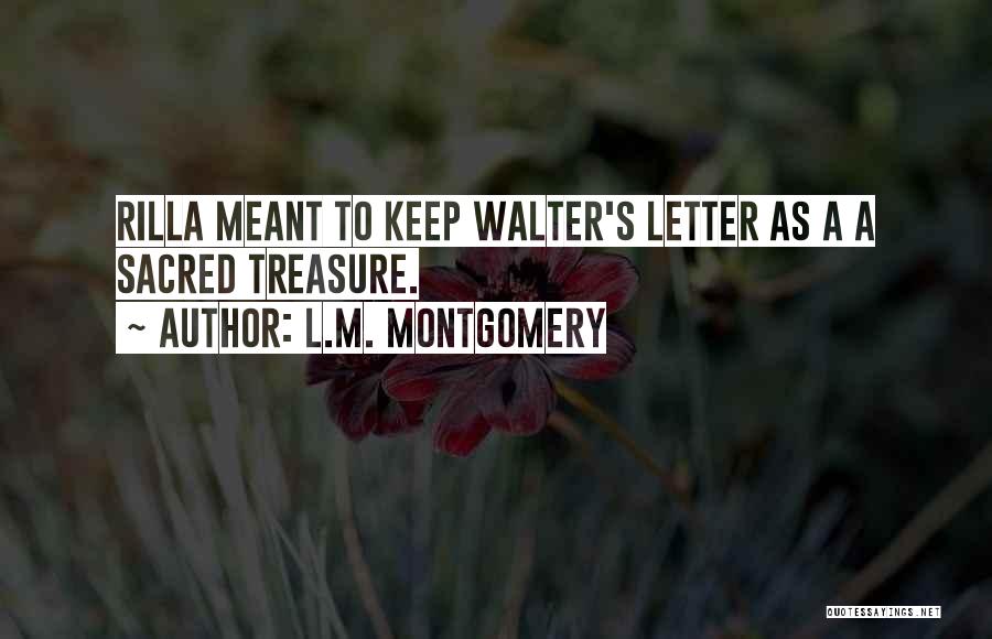 L.M. Montgomery Quotes: Rilla Meant To Keep Walter's Letter As A A Sacred Treasure.