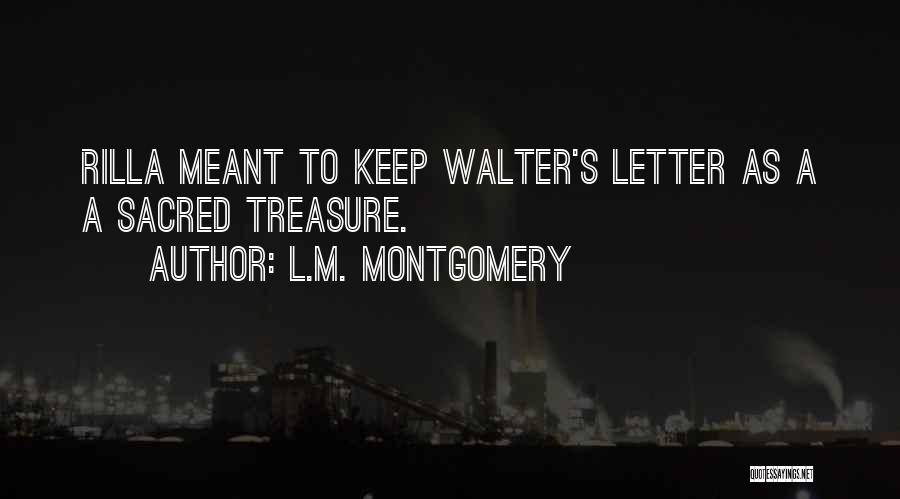 L.M. Montgomery Quotes: Rilla Meant To Keep Walter's Letter As A A Sacred Treasure.