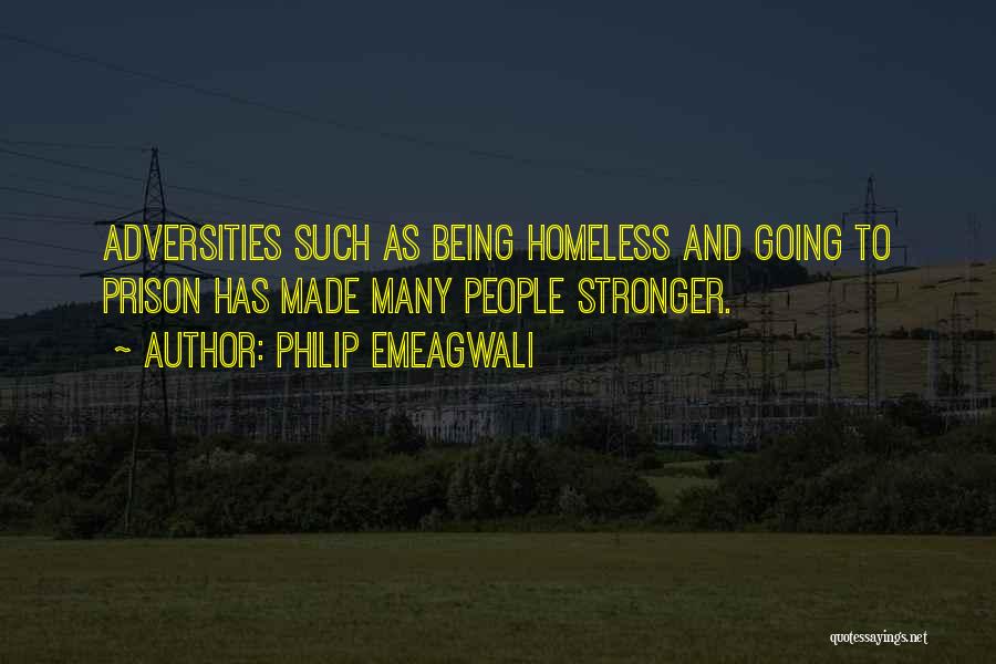 Philip Emeagwali Quotes: Adversities Such As Being Homeless And Going To Prison Has Made Many People Stronger.