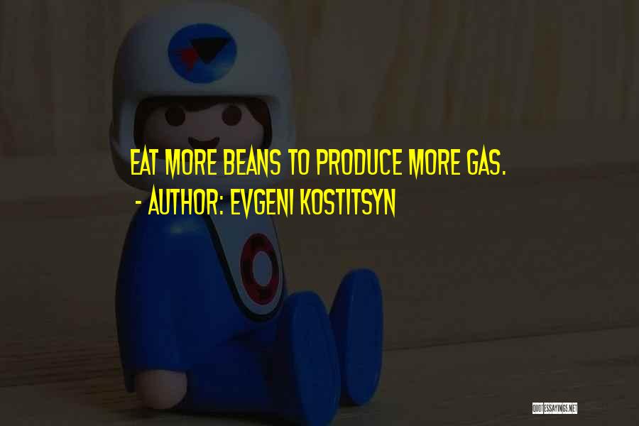 Evgeni Kostitsyn Quotes: Eat More Beans To Produce More Gas.