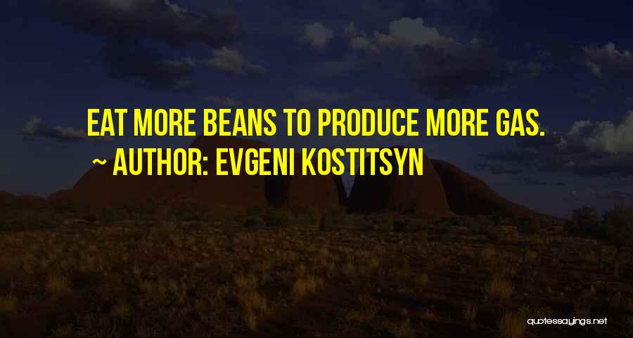Evgeni Kostitsyn Quotes: Eat More Beans To Produce More Gas.