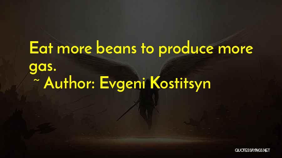 Evgeni Kostitsyn Quotes: Eat More Beans To Produce More Gas.