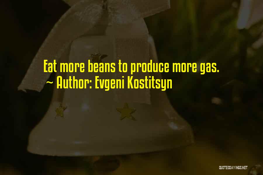 Evgeni Kostitsyn Quotes: Eat More Beans To Produce More Gas.
