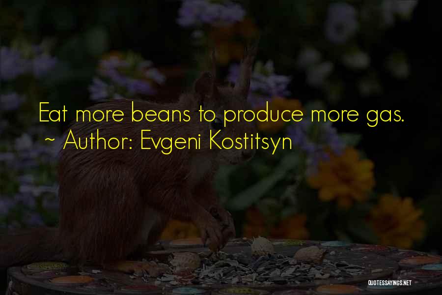 Evgeni Kostitsyn Quotes: Eat More Beans To Produce More Gas.