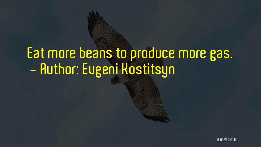Evgeni Kostitsyn Quotes: Eat More Beans To Produce More Gas.