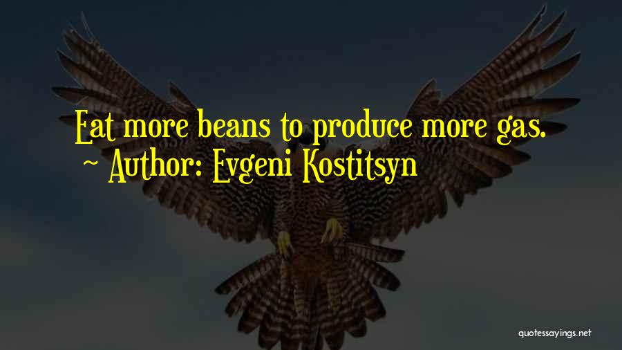 Evgeni Kostitsyn Quotes: Eat More Beans To Produce More Gas.