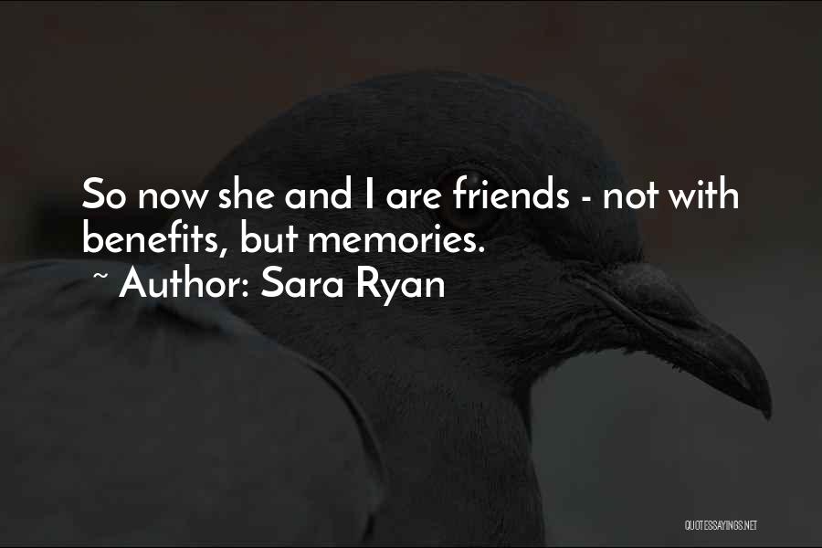Sara Ryan Quotes: So Now She And I Are Friends - Not With Benefits, But Memories.