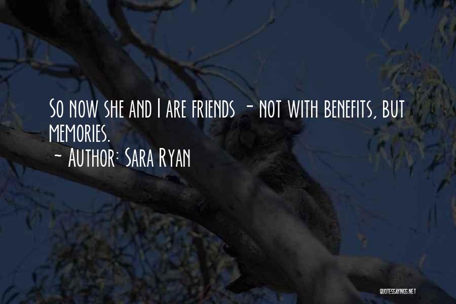 Sara Ryan Quotes: So Now She And I Are Friends - Not With Benefits, But Memories.