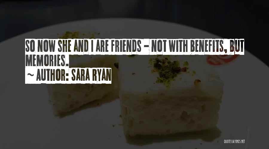 Sara Ryan Quotes: So Now She And I Are Friends - Not With Benefits, But Memories.