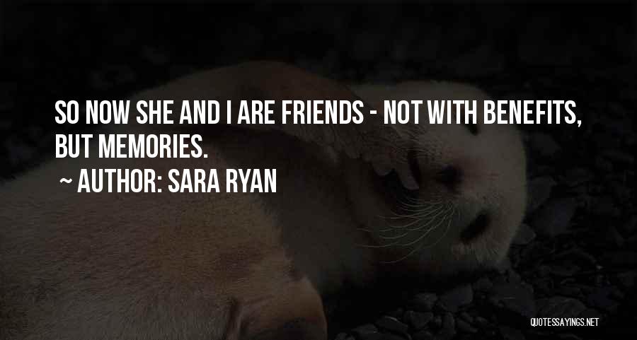 Sara Ryan Quotes: So Now She And I Are Friends - Not With Benefits, But Memories.