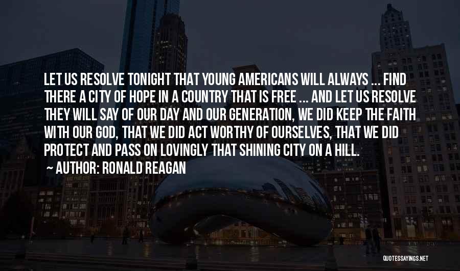 Ronald Reagan Quotes: Let Us Resolve Tonight That Young Americans Will Always ... Find There A City Of Hope In A Country That