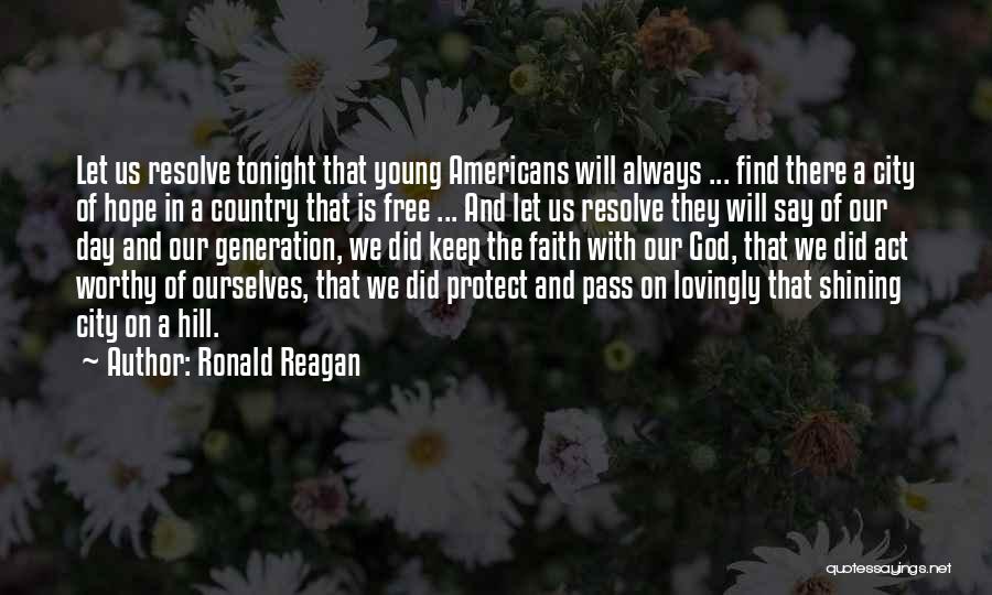 Ronald Reagan Quotes: Let Us Resolve Tonight That Young Americans Will Always ... Find There A City Of Hope In A Country That