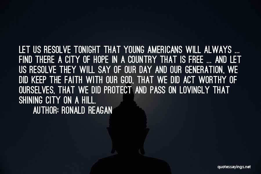 Ronald Reagan Quotes: Let Us Resolve Tonight That Young Americans Will Always ... Find There A City Of Hope In A Country That