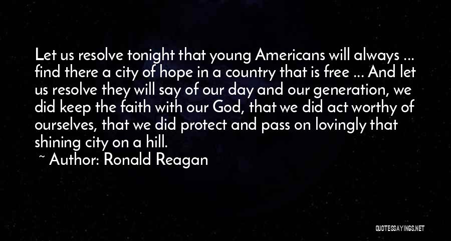 Ronald Reagan Quotes: Let Us Resolve Tonight That Young Americans Will Always ... Find There A City Of Hope In A Country That