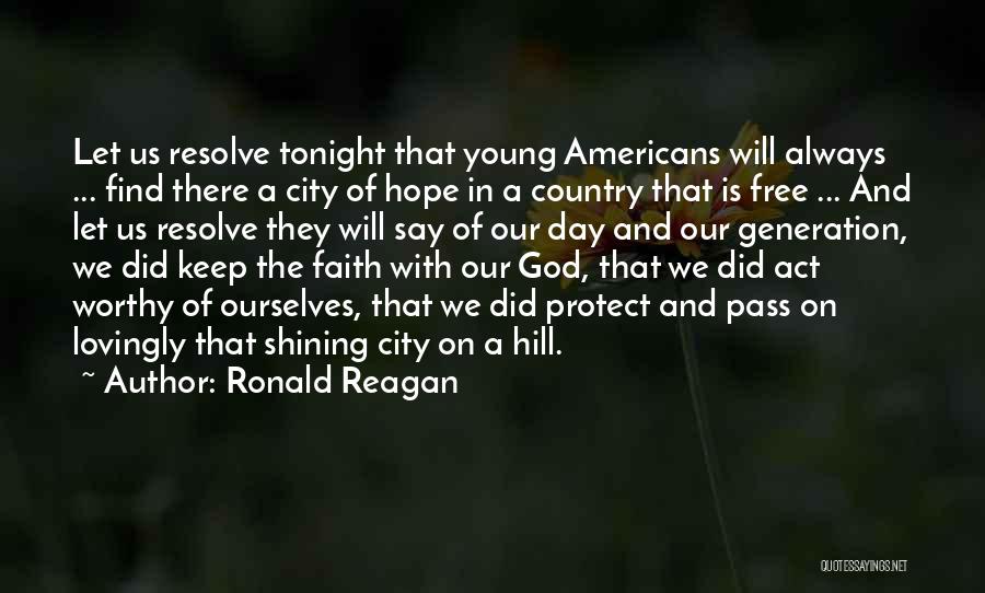 Ronald Reagan Quotes: Let Us Resolve Tonight That Young Americans Will Always ... Find There A City Of Hope In A Country That