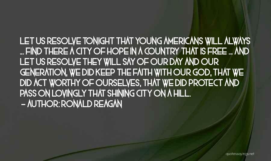 Ronald Reagan Quotes: Let Us Resolve Tonight That Young Americans Will Always ... Find There A City Of Hope In A Country That