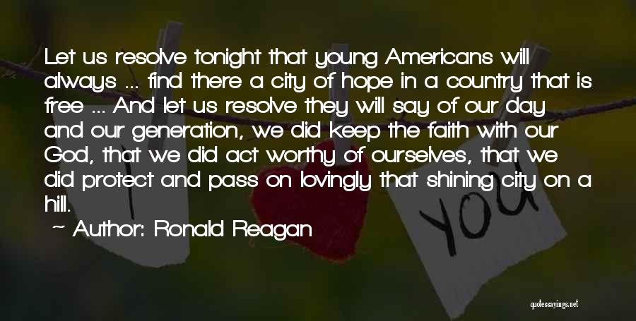 Ronald Reagan Quotes: Let Us Resolve Tonight That Young Americans Will Always ... Find There A City Of Hope In A Country That