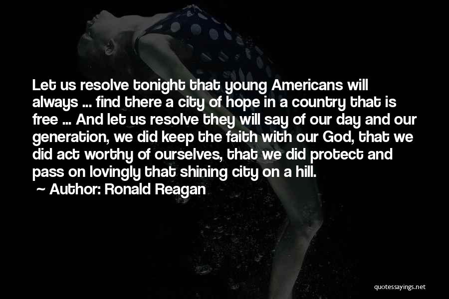 Ronald Reagan Quotes: Let Us Resolve Tonight That Young Americans Will Always ... Find There A City Of Hope In A Country That