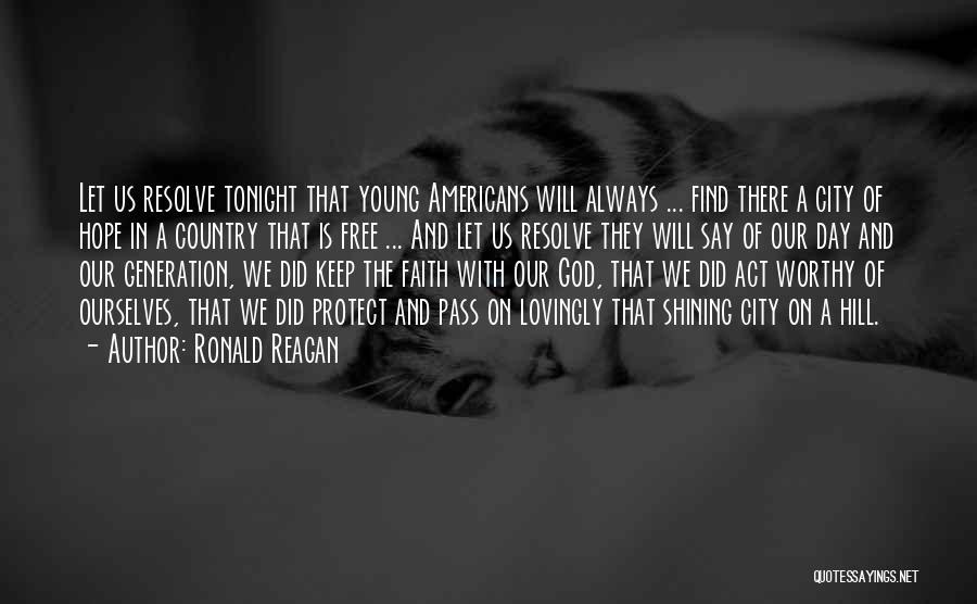 Ronald Reagan Quotes: Let Us Resolve Tonight That Young Americans Will Always ... Find There A City Of Hope In A Country That