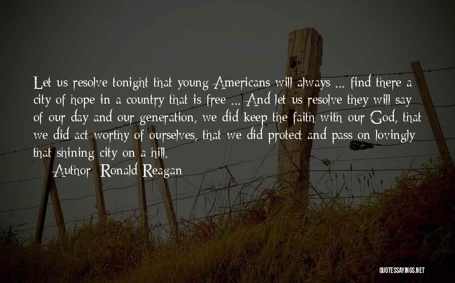 Ronald Reagan Quotes: Let Us Resolve Tonight That Young Americans Will Always ... Find There A City Of Hope In A Country That