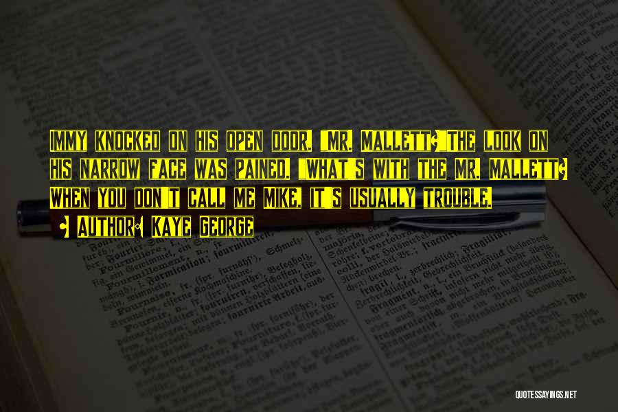 Kaye George Quotes: Immy Knocked On His Open Door. Mr. Mallett?the Look On His Narrow Face Was Pained. What's With The Mr. Mallett?